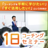 【早期割引は明日まで！】  コーチング1日セミナーのご案内